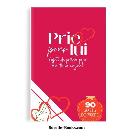 Prie pour lui : 90 sujets de prière pour mon futur conjoint